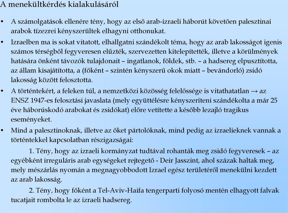 távozók tulajdonait ingatlanok, földek, stb. a hadsereg elpusztította, az állam kisajátította, a (főként szintén kényszerű okok miatt bevándorló) zsidó lakosság között felosztotta.