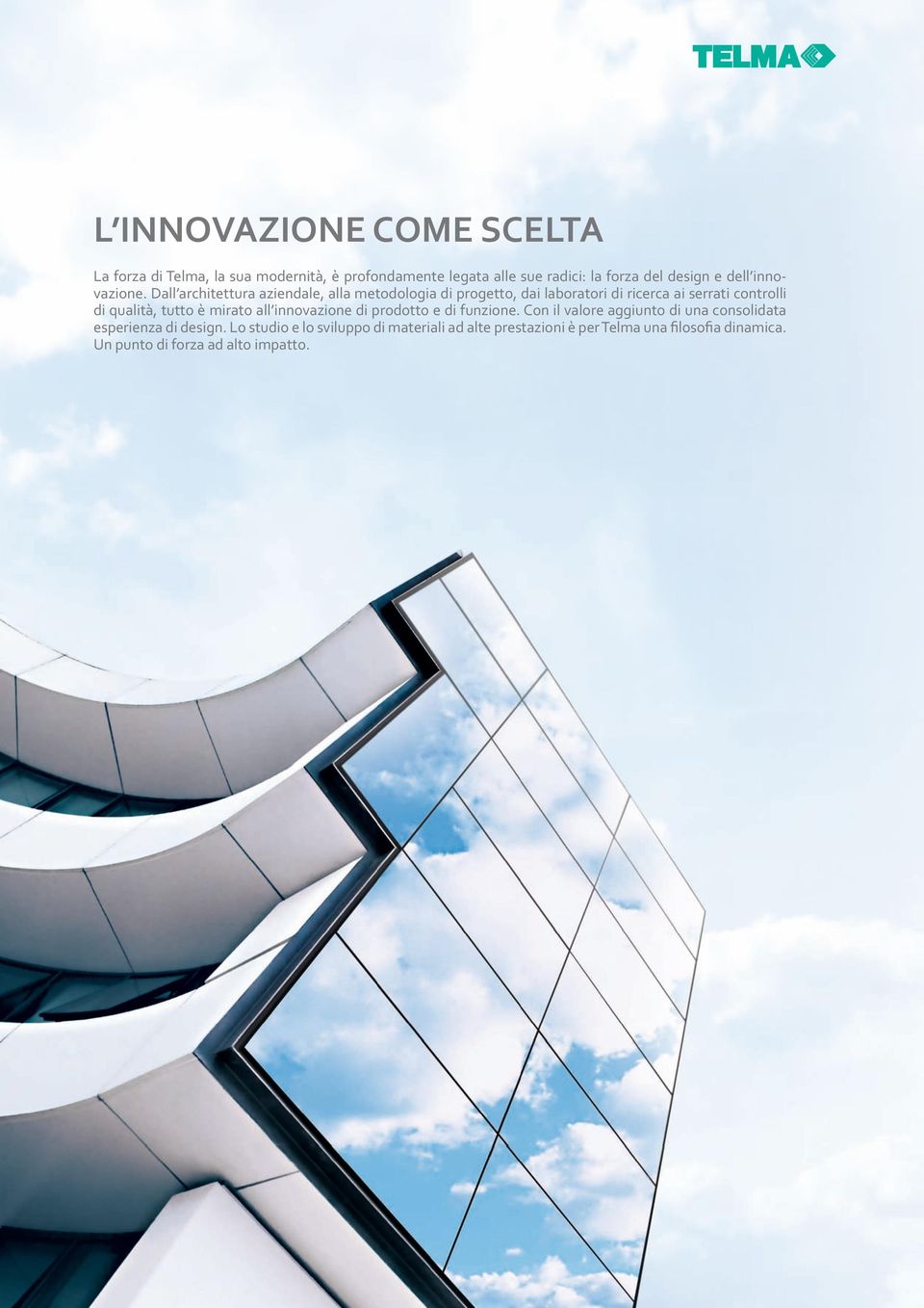 Dall architettura aziendale, alla metodologia di progetto, dai laboratori di ricerca ai serrati controlli di qualità, tutto è