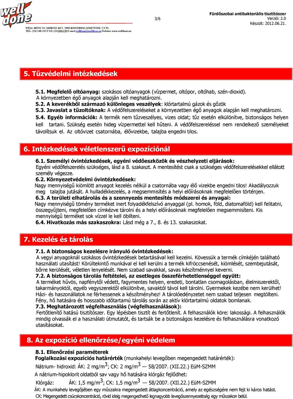 Egyéb információk: A termék nem tűzveszélyes, vizes oldat; tűz esetén elkülönítve, biztonságos helyen kell tartani. Szükség esetén hideg vízpermettel kell hűteni.