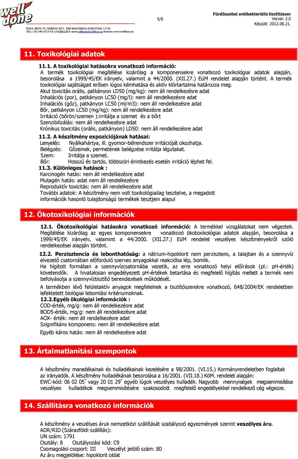 .1. A toxikológiai hatásokra vonatkozó információ: A termék toxikológiai megítélése kizárólag a komponensekre vonatkozó toxikológiai adatok alapján, besorolása a 1999/45/EK irányelv, valamint a