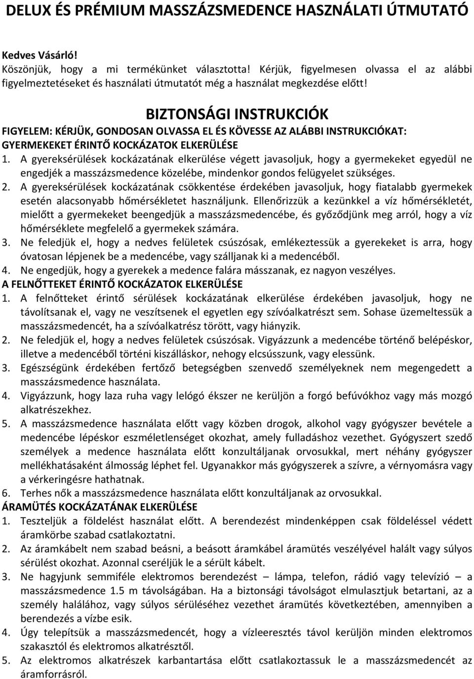 BIZTONSÁGI INSTRUKCIÓK FIGYELEM: KÉRJÜK, GONDOSAN OLVASSA EL ÉS KÖVESSE AZ ALÁBBI INSTRUKCIÓKAT: GYERMEKEKET ÉRINTŐ KOCKÁZATOK ELKERÜLÉSE 1.
