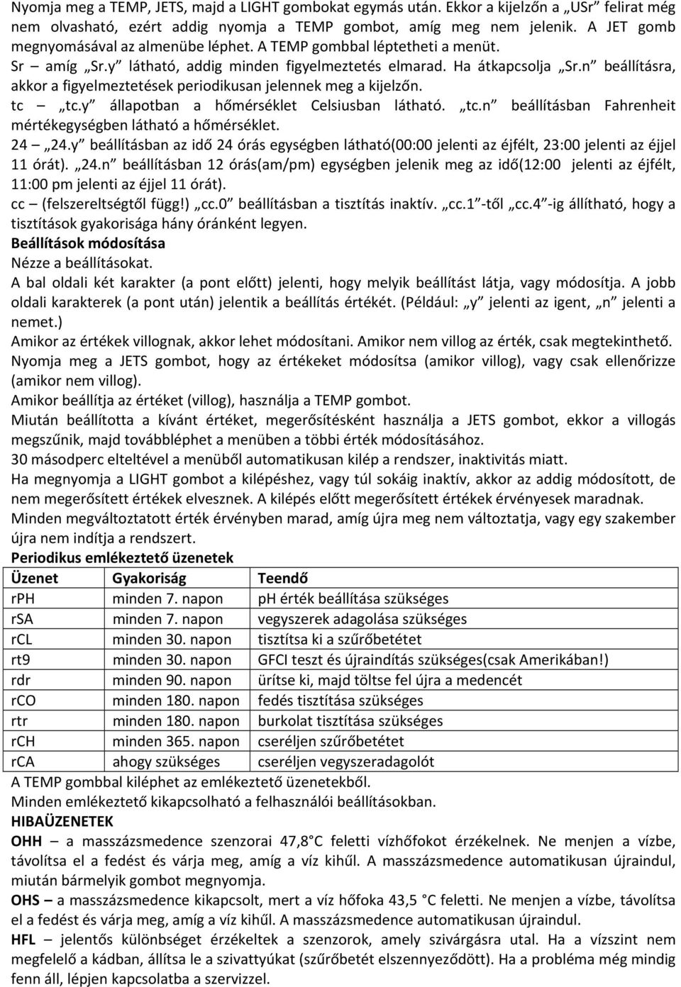 n beállításra, akkor a figyelmeztetések periodikusan jelennek meg a kijelzőn. tc tc.y állapotban a hőmérséklet Celsiusban látható. tc.n beállításban Fahrenheit mértékegységben látható a hőmérséklet.