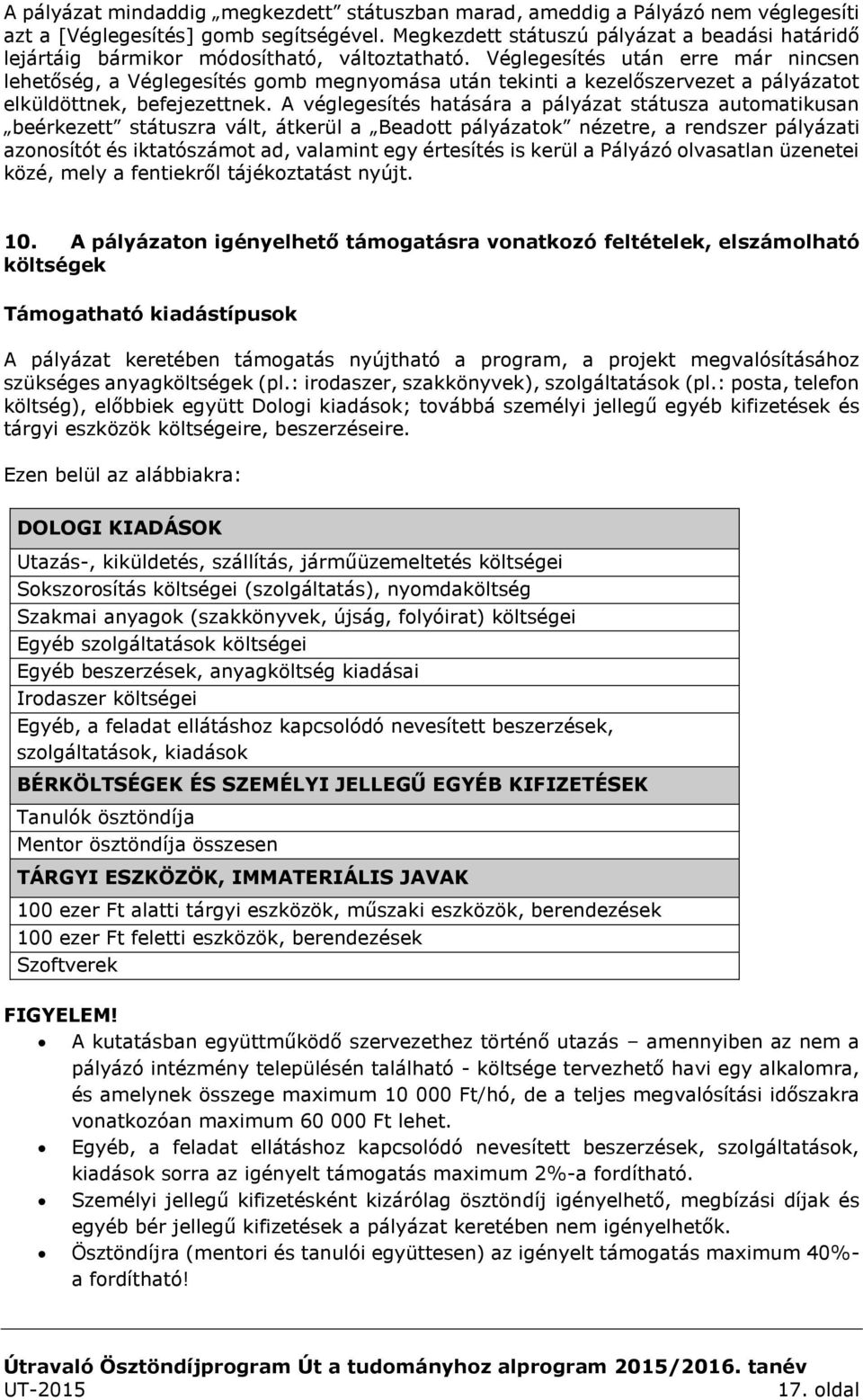 Véglegesítés után erre már nincsen lehetőség, a Véglegesítés gomb megnyomása után tekinti a kezelőszervezet a pályázatot elküldöttnek, befejezettnek.