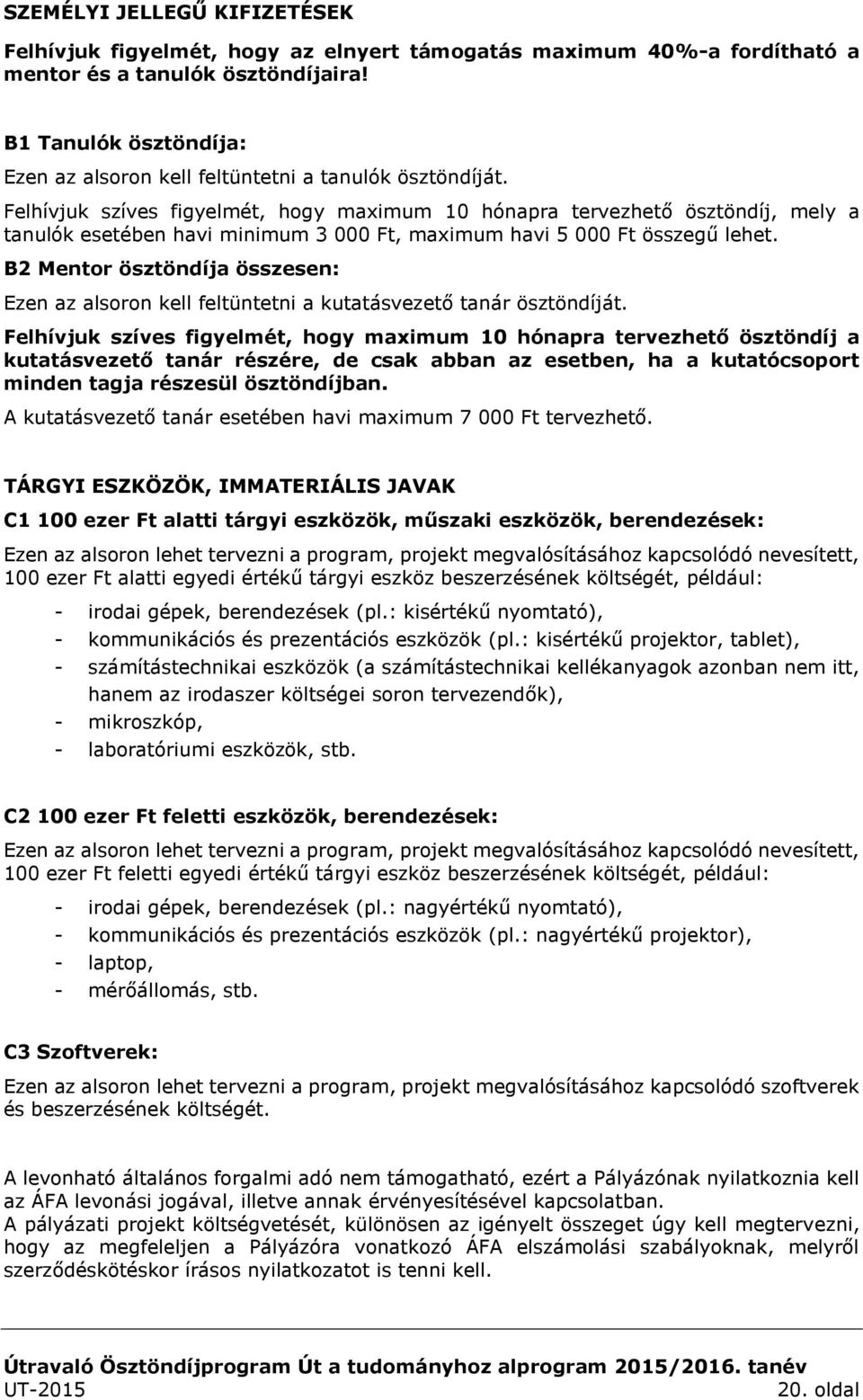 Felhívjuk szíves figyelmét, hogy maximum 10 hónapra tervezhető ösztöndíj, mely a tanulók esetében havi minimum 3 000 Ft, maximum havi 5 000 Ft összegű lehet.