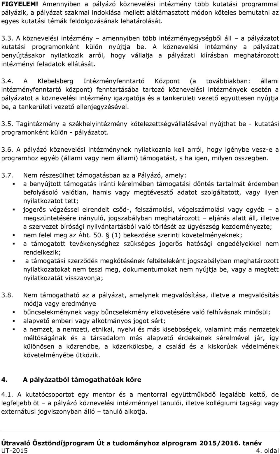 lehatárolását. 3.3. A köznevelési intézmény amennyiben több intézményegységből áll a pályázatot kutatási programonként külön nyújtja be.