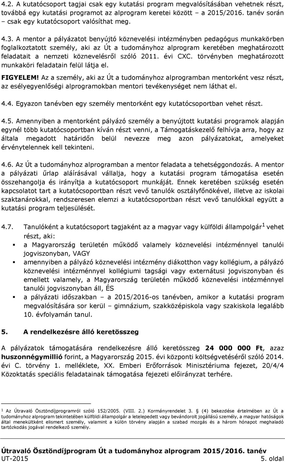 A mentor a pályázatot benyújtó köznevelési intézményben pedagógus munkakörben foglalkoztatott személy, aki az Út a tudományhoz alprogram keretében meghatározott feladatait a nemzeti köznevelésről