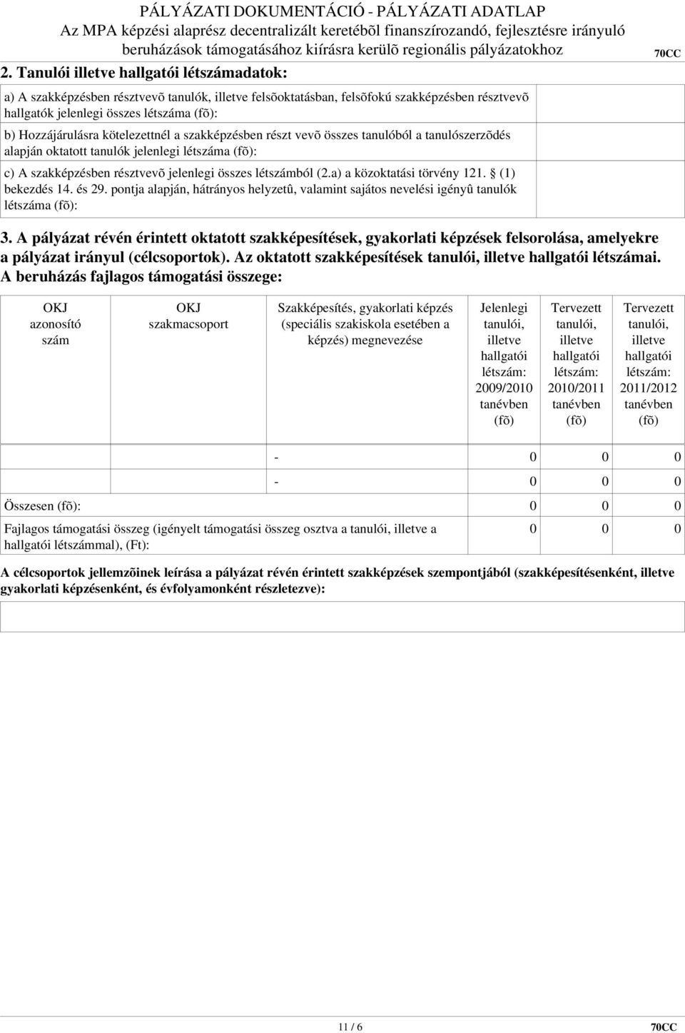 (2.a) a közoktatási törvény 121. (1) bekezdés 14. és 29. pontja alapján, hátrányos helyzetû, valamint sajátos nevelési igényû tanulók létszáma (fõ): 3.