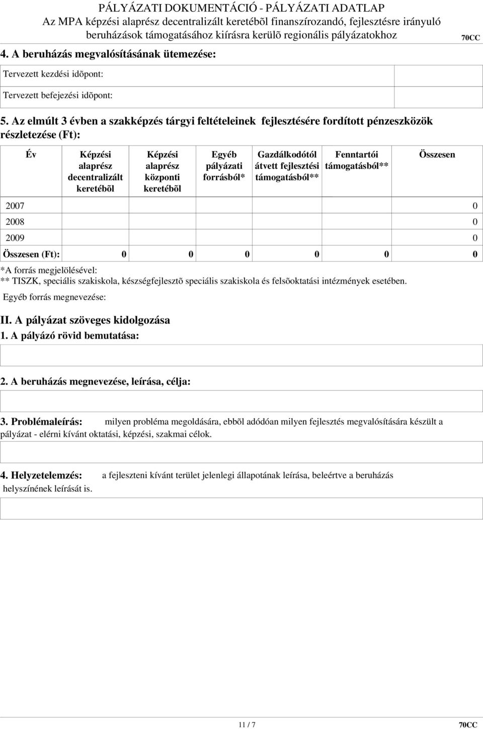 központi keretébõl Egyéb pályázati forrásból* Gazdálkodótól átvett fejlesztési támogatásból** Fenntartói támogatásból** *A forrás megjelölésével: ** TISZK, speciális szakiskola, készségfejlesztõ