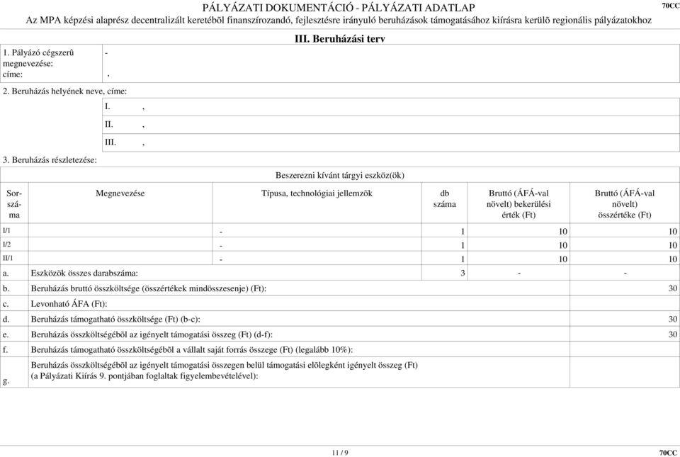 (Ft) I/1 1 1 1 I/2 1 1 1 II/1 1 1 1 a. Eszközök összes darabszáma: 3 b. Beruházás bruttó összköltsége (összértékek mindösszesenje) (Ft): c. d. e. f. g.