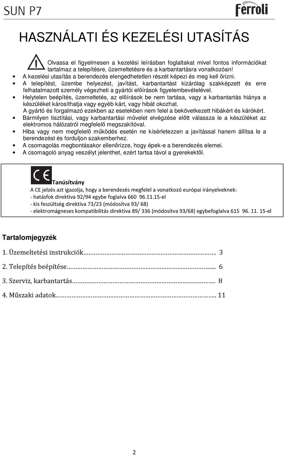 A telepítést, üzembe helyezést, javítást, karbantartást kizárólag szakképzett és erre felhatalmazott személy végezheti a gyártói előírások figyelembevételével.