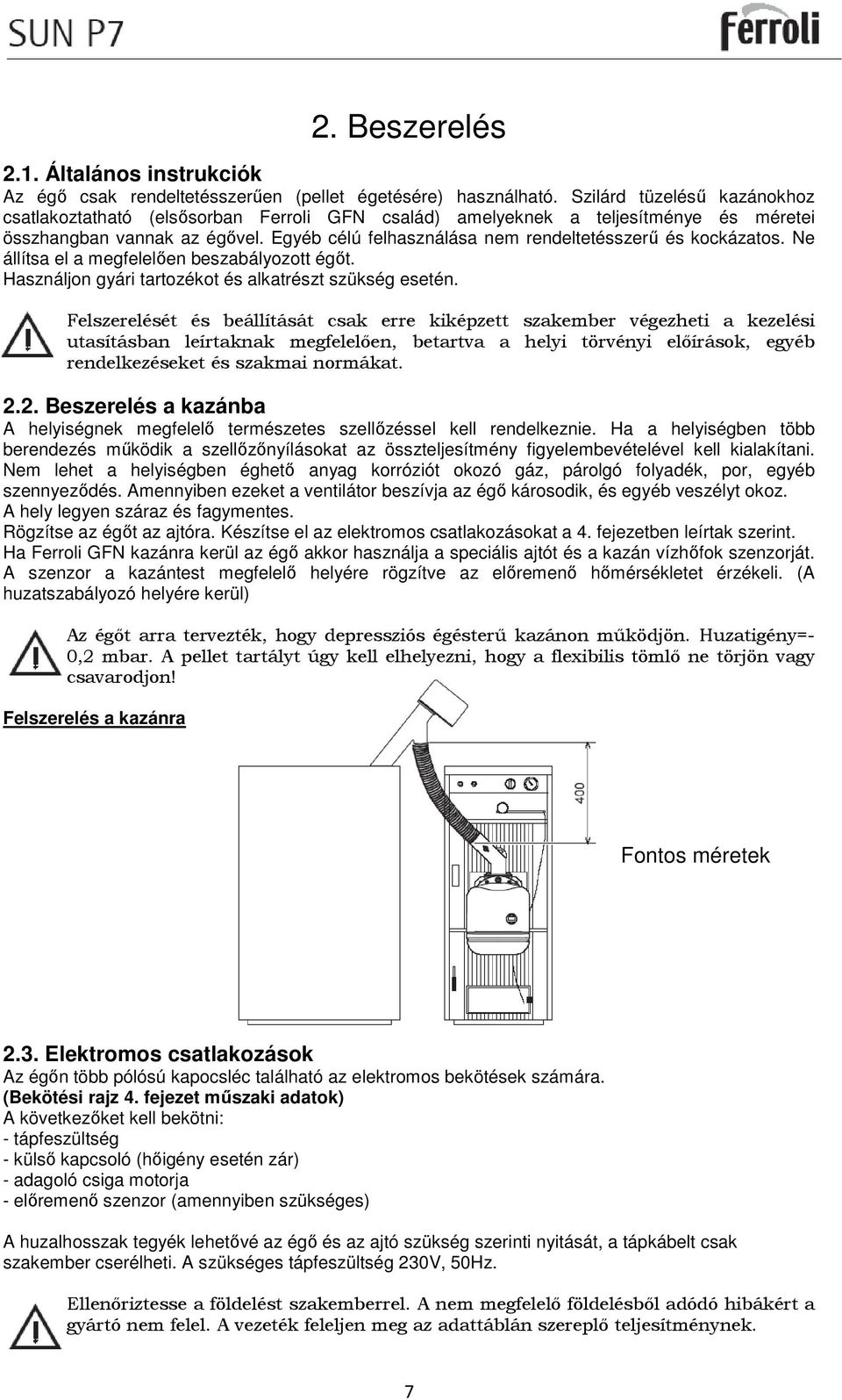 Egyéb célú felhasználása nem rendeltetésszerű és kockázatos. Ne állítsa el a megfelelően beszabályozott égőt. Használjon gyári tartozékot és alkatrészt szükség esetén.