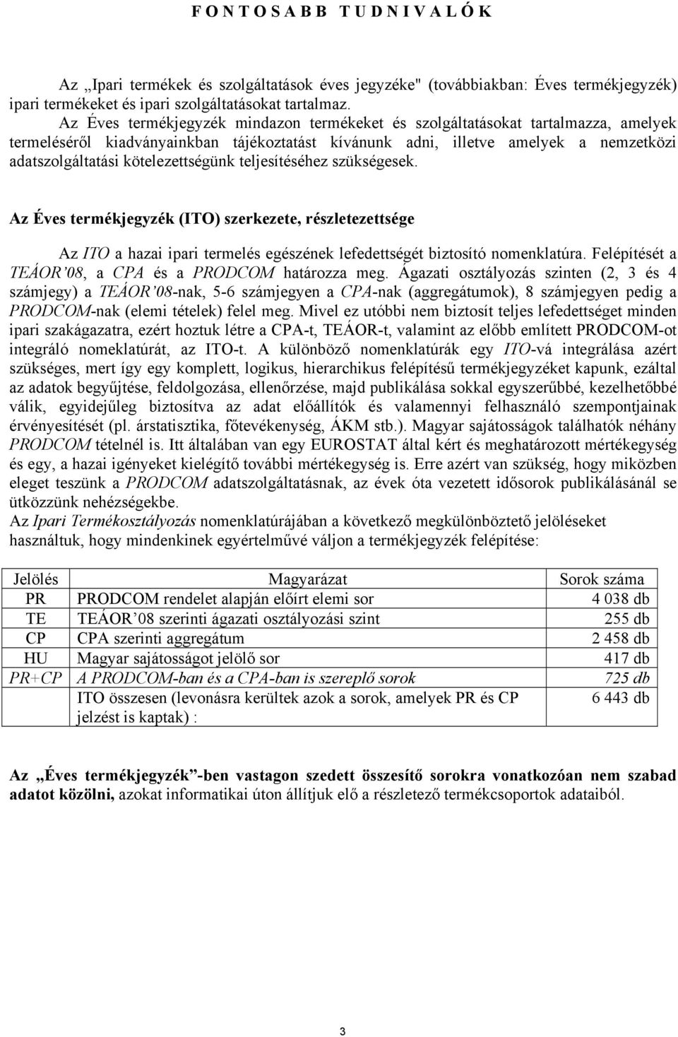 szükségesek. Az Éves ermékjegyzék (ITO) szerkezee, részleezesége Az ITO a hazai ipari ermelés egészének lefedeségé bizosíó nomenklaúra. Felépíésé a TEÁOR 08, a A és a ODCOM haározza meg.