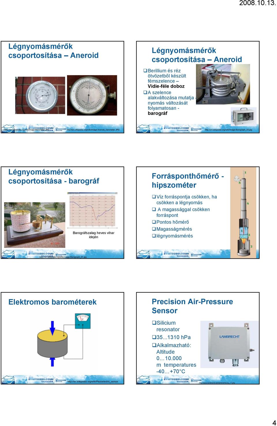 jpg csoportosítása - barográf Barográfszalag heves vihar idején Forrásponthőmérő - hipszométer Víz forráspontja csökken, ha csökken a légnyomás A magassággal csökken forráspont Pontos hőmérő