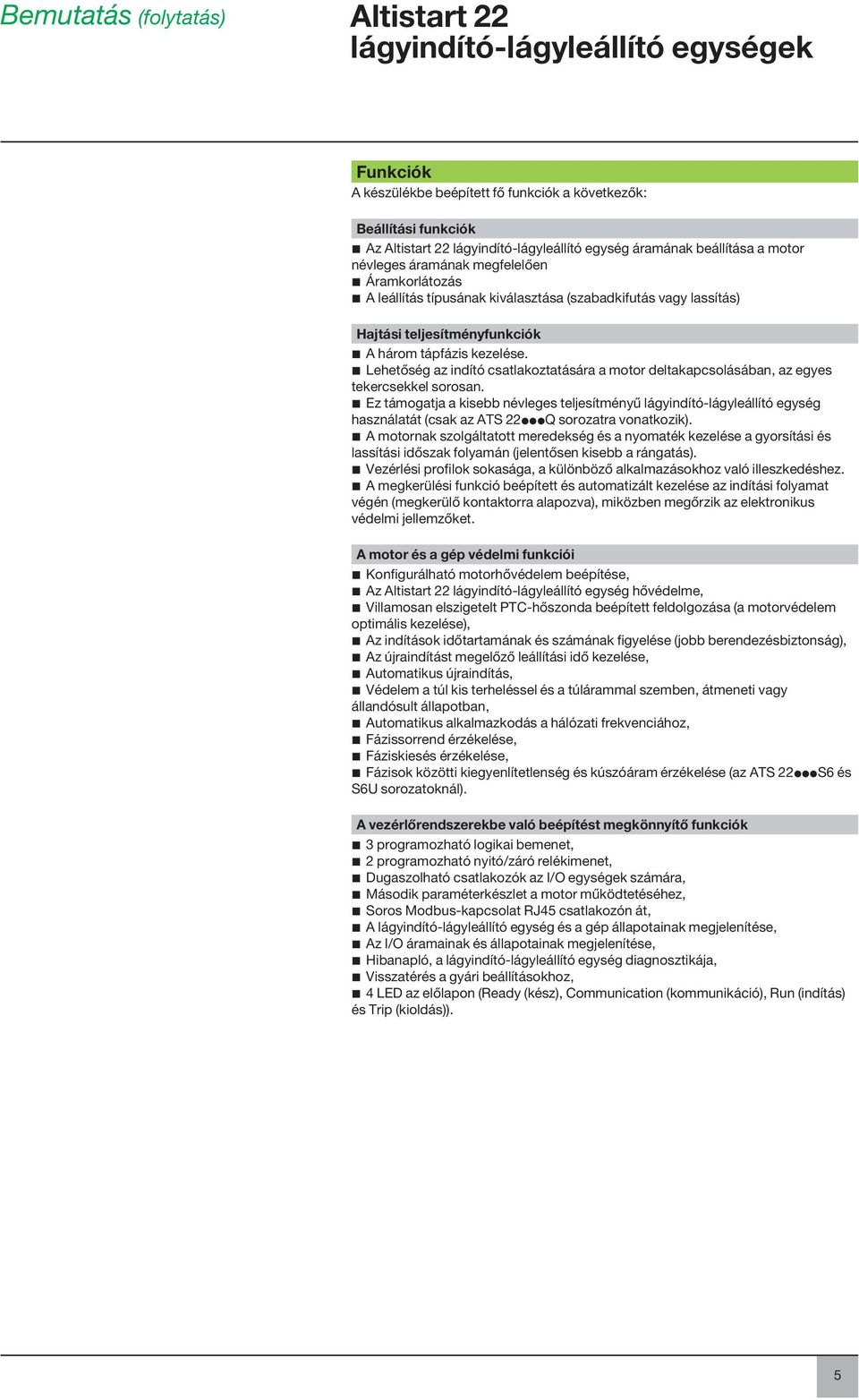 b Lehetőség az indító csatlakoztatására a motor deltakapcsolásában, az egyes tekercsekkel sorosan.