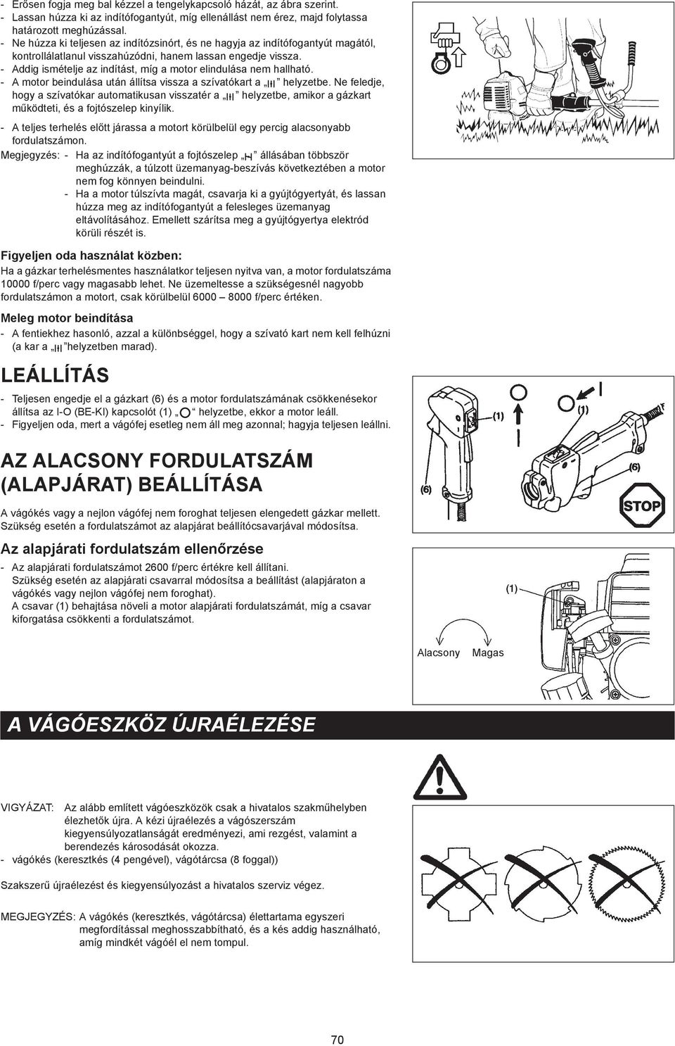 - Addig ismételje az indítást, míg a motor elindulása nem hallható. - A motor beindulása után állítsa vissza a szívatókart a helyzetbe.