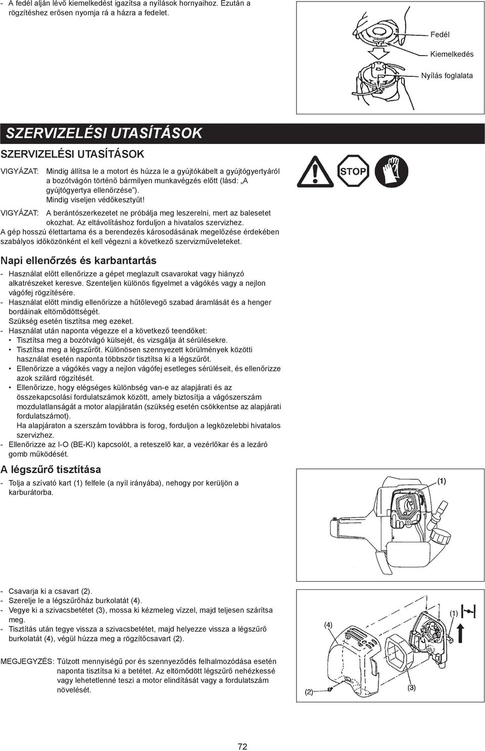 munkavégzés el tt (lásd: A gyújtógyertya ellen rzése ). Mindig viseljen véd keszty t! VIGYÁZAT: A berántószerkezetet ne próbálja meg leszerelni, mert az balesetet okozhat.