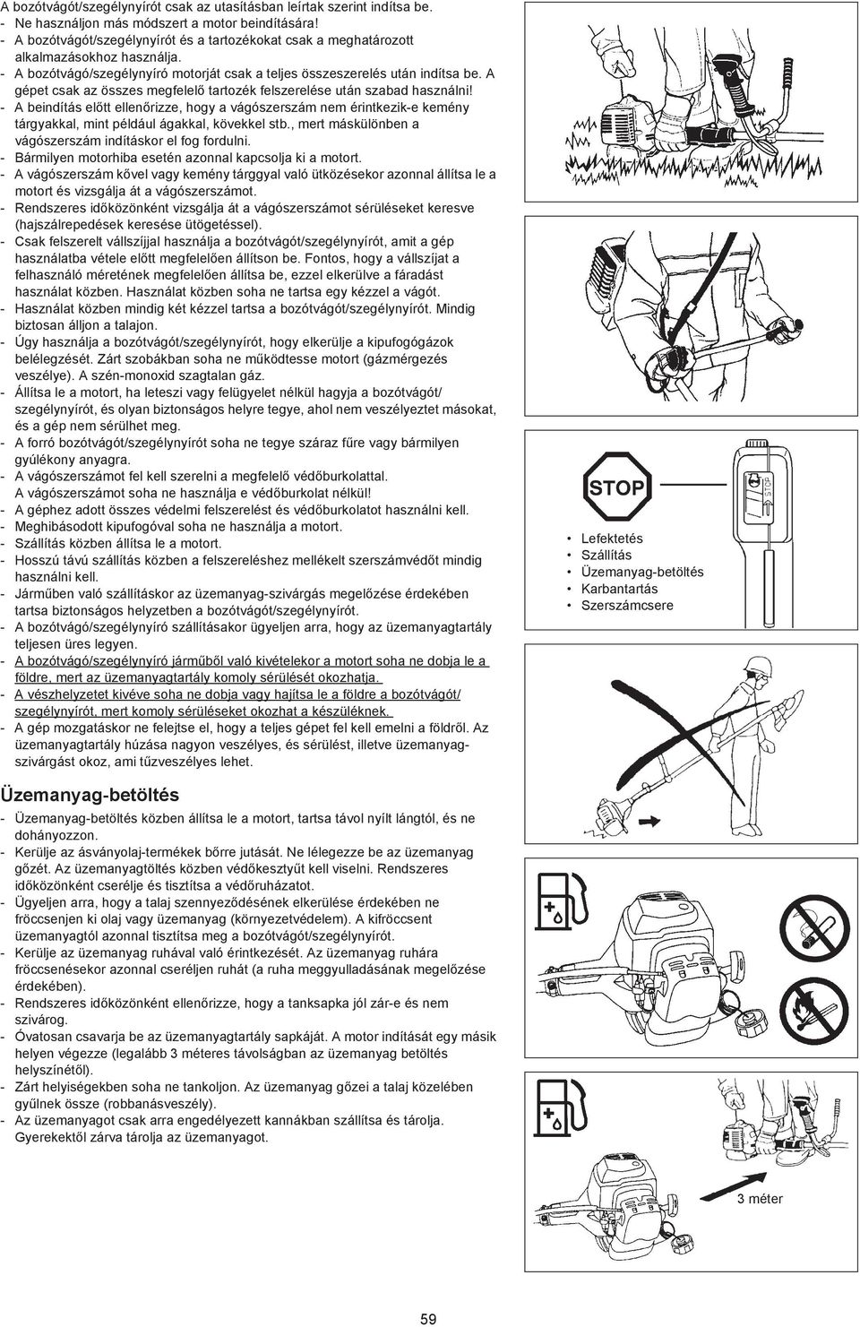 A gépet csak az összes megfelel tartozék felszerelése után szabad használni!