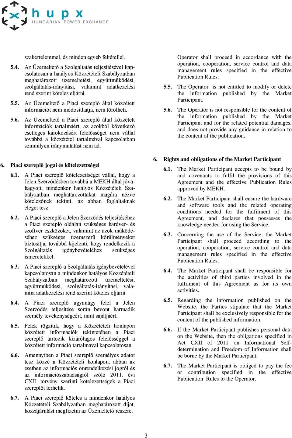 köteles eljárni. 5.5. Az Üzemeltető a Piaci szereplő által közzétett információt nem módosíthatja, nem törölheti. 5.6.