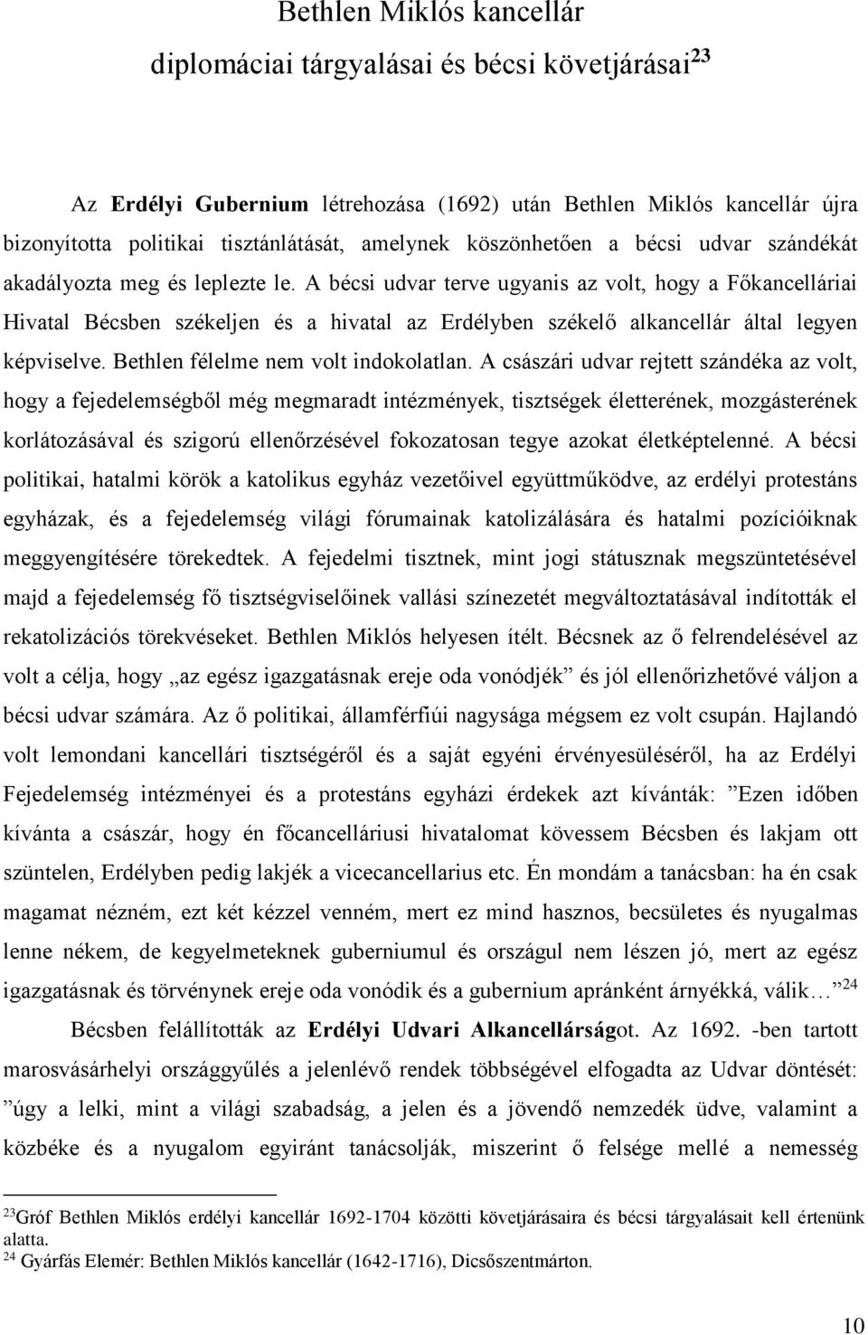 A bécsi udvar terve ugyanis az volt, hogy a Főkancelláriai Hivatal Bécsben székeljen és a hivatal az Erdélyben székelő alkancellár által legyen képviselve. Bethlen félelme nem volt indokolatlan.