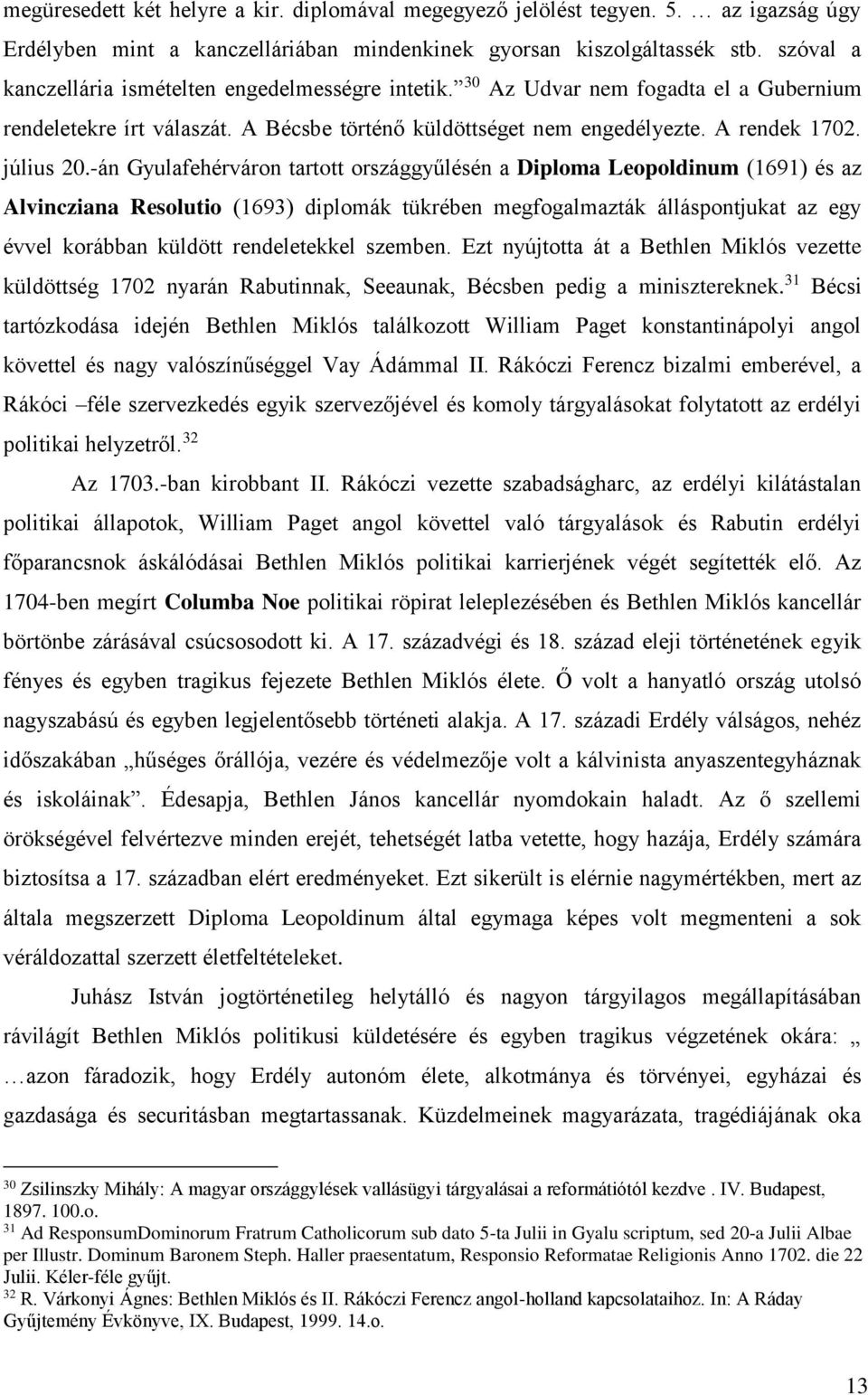 -án Gyulafehérváron tartott országgyűlésén a Diploma Leopoldinum (1691) és az Alvincziana Resolutio (1693) diplomák tükrében megfogalmazták álláspontjukat az egy évvel korábban küldött rendeletekkel