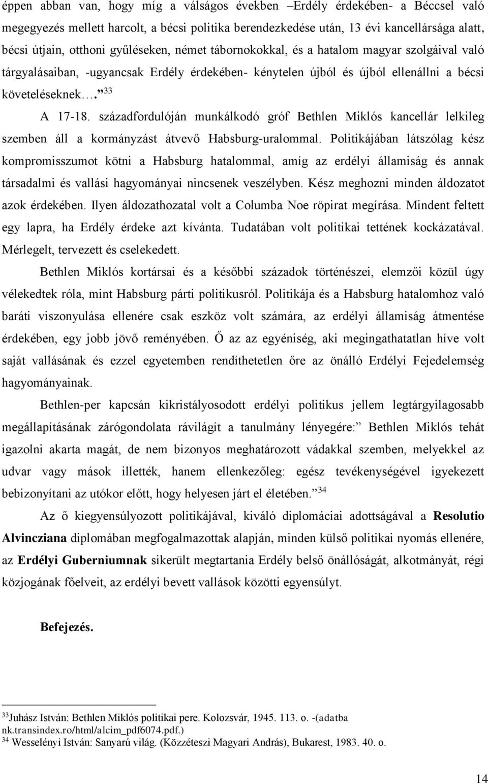 századfordulóján munkálkodó gróf Bethlen Miklós kancellár lelkileg szemben áll a kormányzást átvevő Habsburg-uralommal.