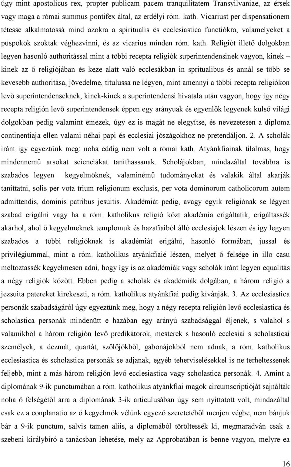 Religiót illető dolgokban legyen hasonló authoritással mint a többi recepta religiók superintendensinek vagyon, kinek kinek az ő religiójában és keze alatt való ecclesákban in spritualibus és annál