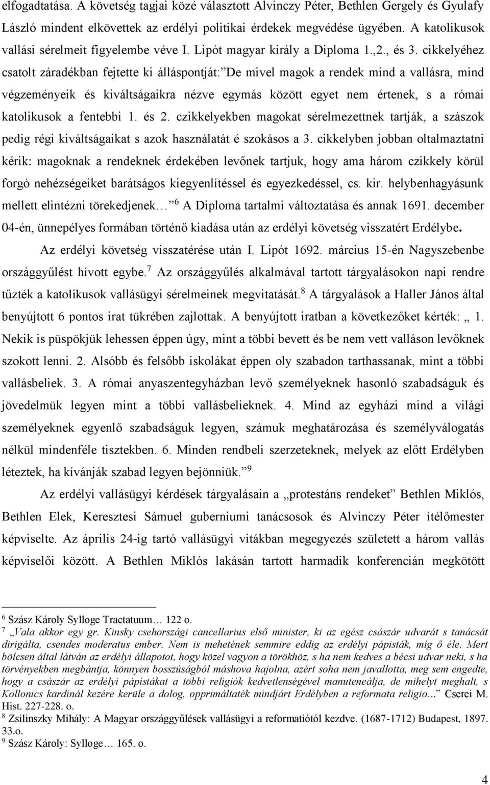 cikkelyéhez csatolt záradékban fejtette ki álláspontját: De mivel magok a rendek mind a vallásra, mind végzeményeik és kiváltságaikra nézve egymás között egyet nem értenek, s a római katolikusok a
