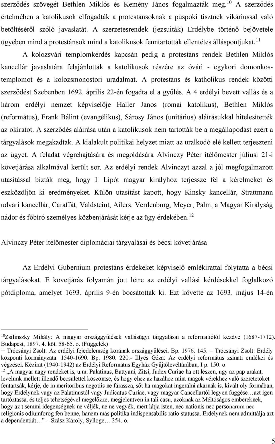 A szerzetesrendek (jezsuiták) Erdélybe történő bejövetele ügyében mind a protestánsok mind a katolikusok fenntartották ellentétes álláspontjukat.
