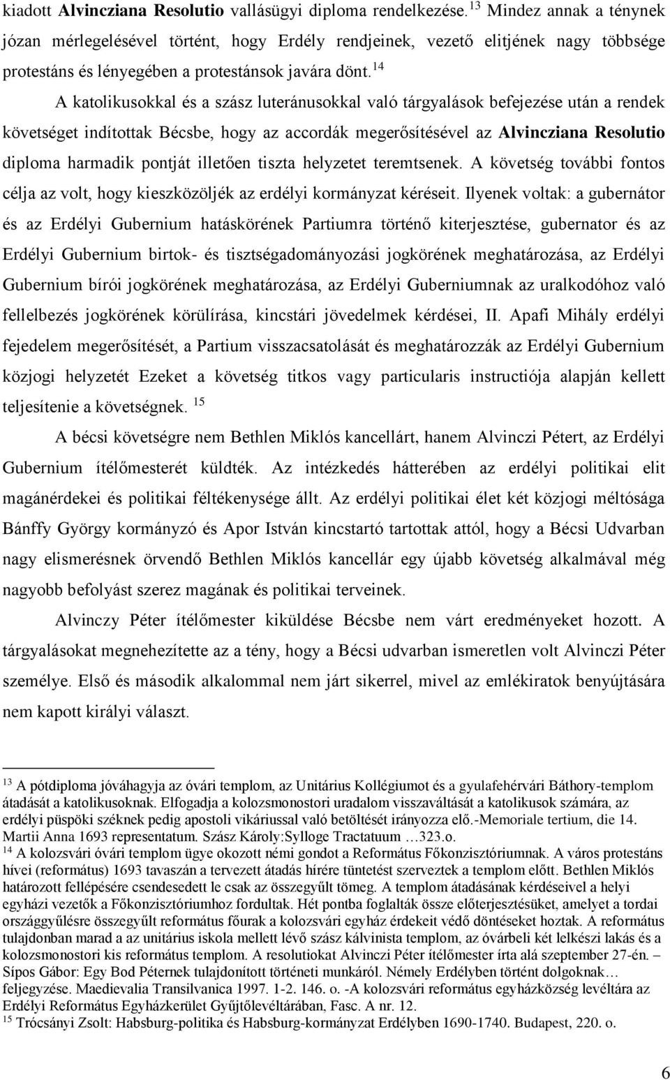 14 A katolikusokkal és a szász luteránusokkal való tárgyalások befejezése után a rendek követséget indítottak Bécsbe, hogy az accordák megerősítésével az Alvincziana Resolutio diploma harmadik
