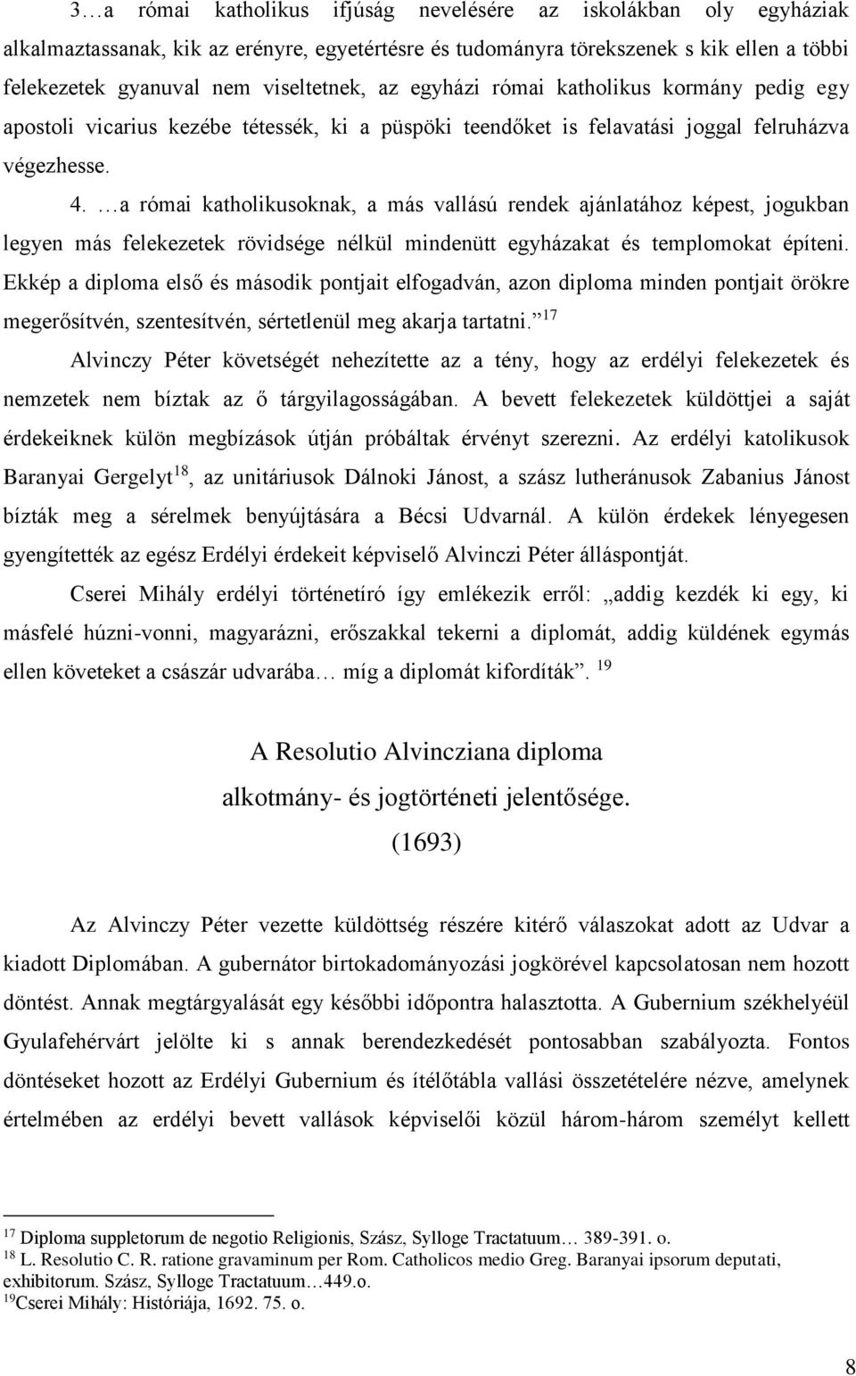 a római katholikusoknak, a más vallású rendek ajánlatához képest, jogukban legyen más felekezetek rövidsége nélkül mindenütt egyházakat és templomokat építeni.
