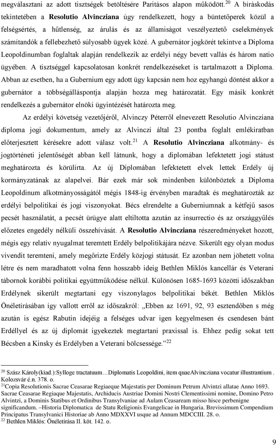 fellebezhető súlyosabb ügyek közé. A gubernátor jogkörét tekintve a Diploma Leopoldinumban foglaltak alapján rendelkezik az erdélyi négy bevett vallás és három natio ügyében.