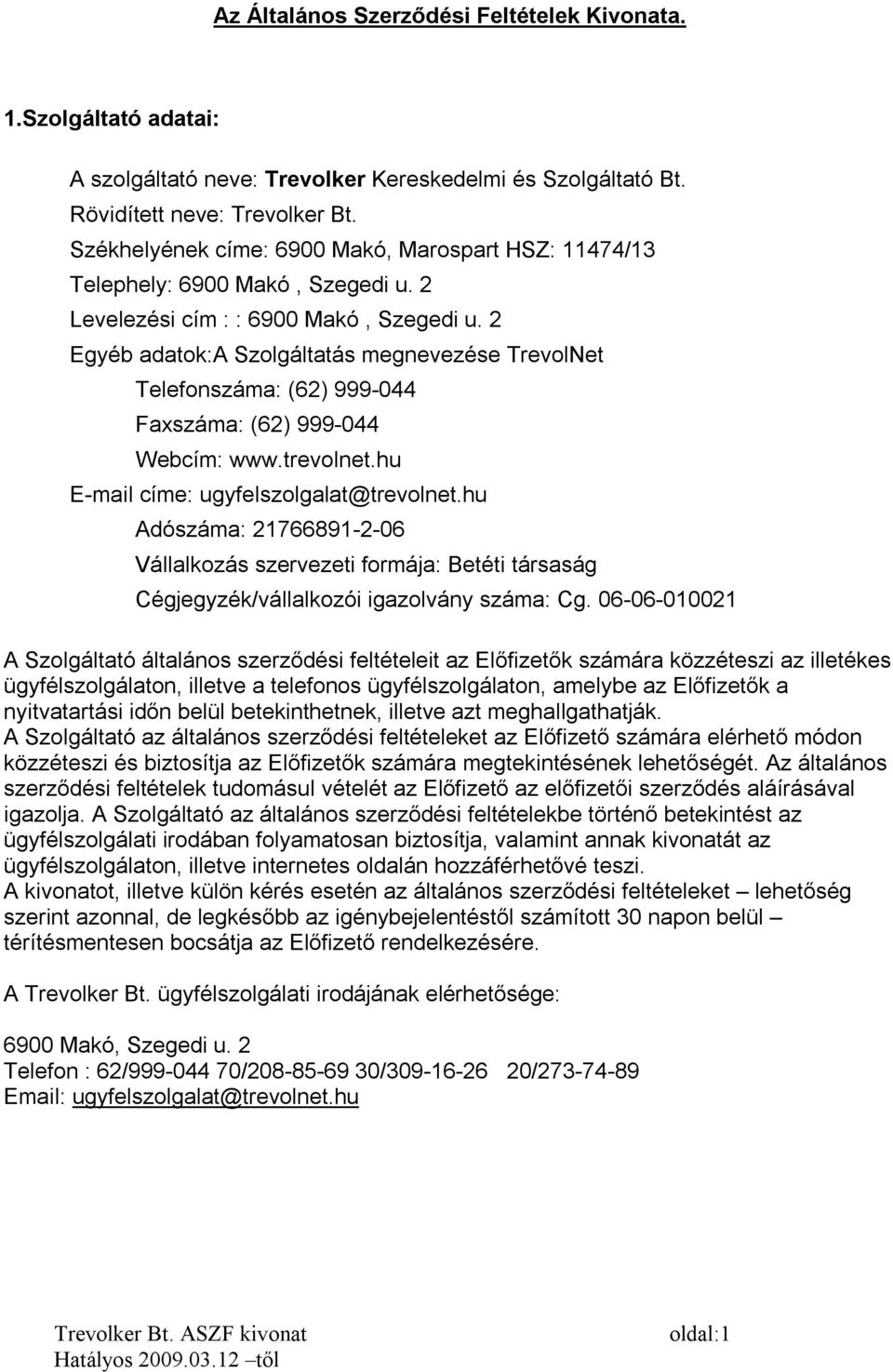 2 Egyéb adatok:a Szolgáltatás megnevezése TrevolNet Telefonszáma: (62) 999-044 Faxszáma: (62) 999-044 Webcím: www.trevolnet.hu E-mail címe: ugyfelszolgalat@trevolnet.