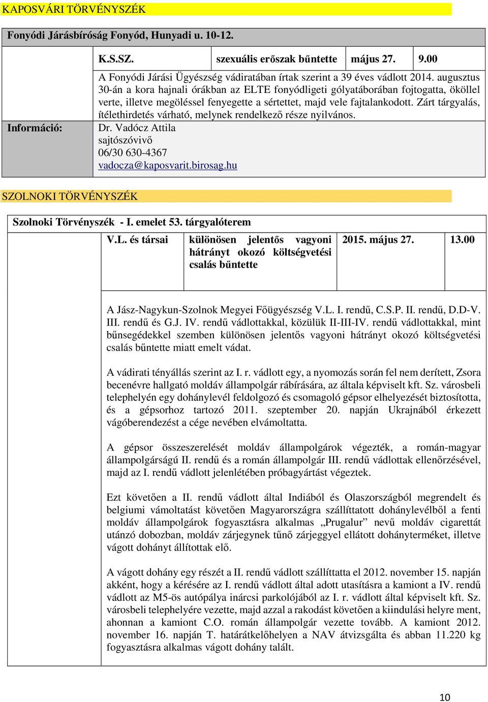 Zárt tárgyalás, ítélethirdetés várható, melynek rendelkező része nyilvános. Dr. Vadócz Attila 06/30 630-4367 vadocza@kaposvarit.birosag.hu SZOLNOKI TÖRVÉNYSZÉK Szolnoki Törvényszék - I. emelet 53.