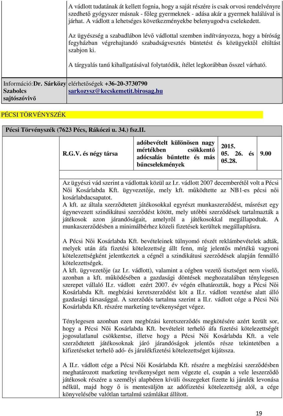 Az ügyészség a szabadlábon lévő vádlottal szemben indítványozza, hogy a bíróság fegyházban végrehajtandó szabadságvesztés büntetést és közügyektől eltiltást szabjon ki.