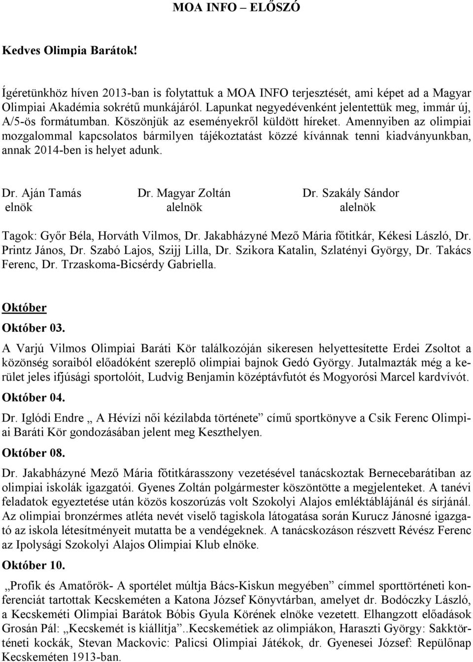 Amennyiben az olimpiai mozgalommal kapcsolatos bármilyen tájékoztatást közzé kívánnak tenni kiadványunkban, annak 2014-ben is helyet adunk. Dr. Aján Tamás elnök Dr. Magyar Zoltán alelnök Dr.