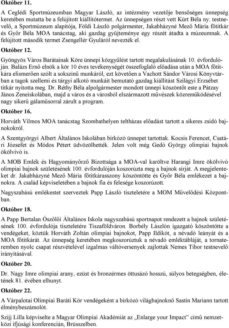 A felújított második termet Zsengellér Gyuláról nevezték el. Október 12. Gyöngyös Város Barátainak Köre ünnepi közgyűlést tartott megalakulásának 10. évfordulóján.