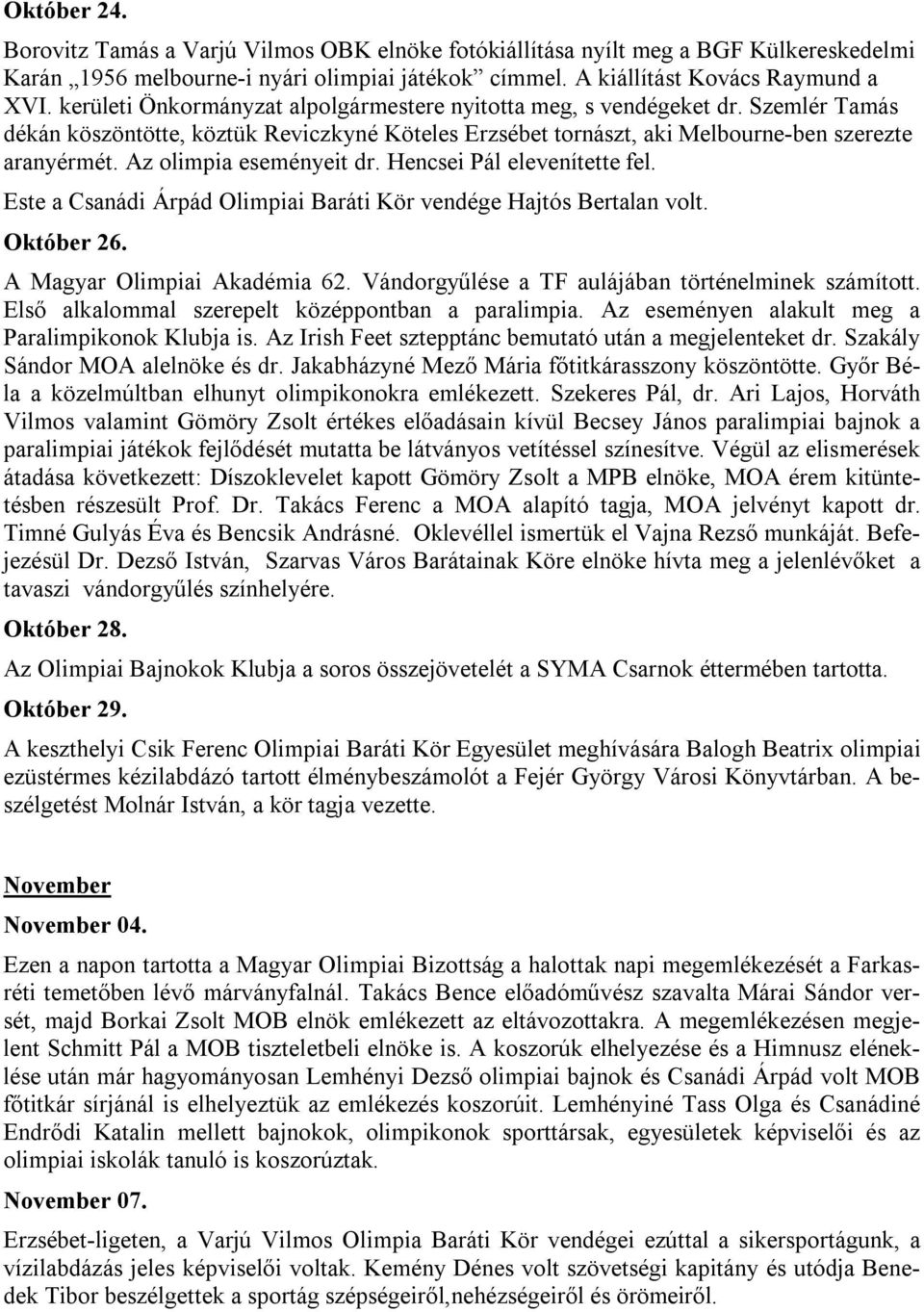 Az olimpia eseményeit dr. Hencsei Pál elevenítette fel. Este a Csanádi Árpád Olimpiai Baráti Kör vendége Hajtós Bertalan volt. Október 26. A Magyar Olimpiai Akadémia 62.