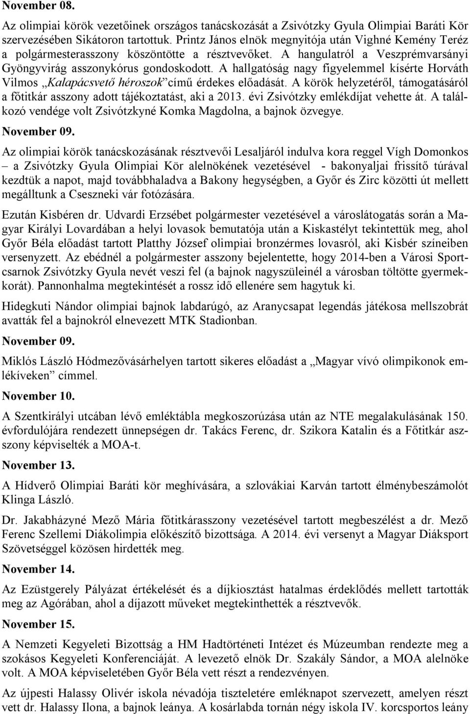 A hallgatóság nagy figyelemmel kísérte Horváth Vilmos Kalapácsvető héroszok című érdekes előadását. A körök helyzetéről, támogatásáról a főtitkár asszony adott tájékoztatást, aki a 2013.