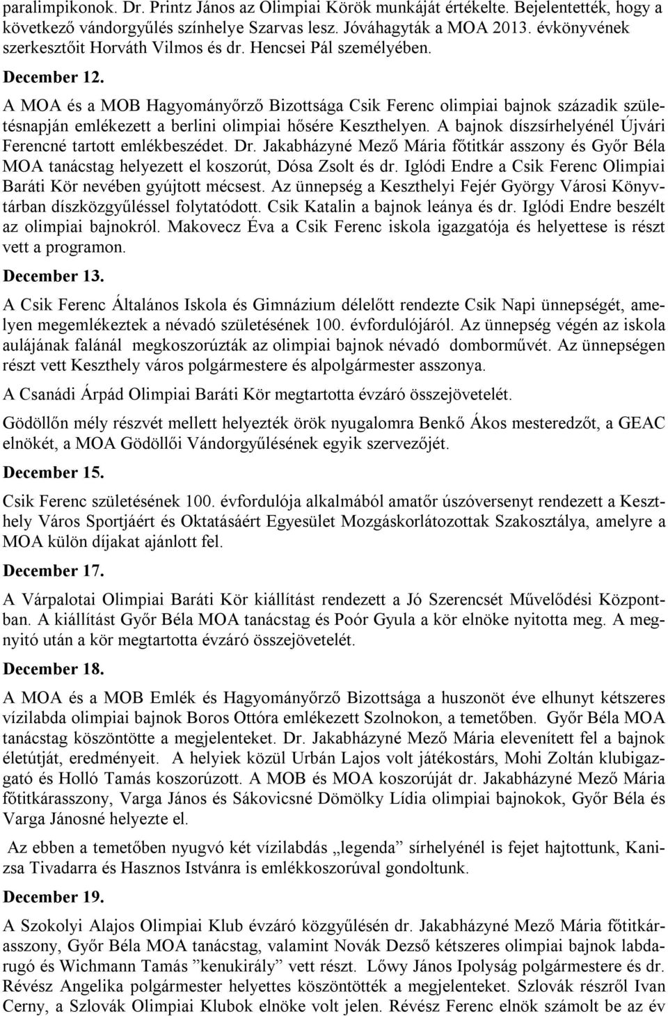 A MOA és a MOB Hagyományőrző Bizottsága Csik Ferenc olimpiai bajnok századik születésnapján emlékezett a berlini olimpiai hősére Keszthelyen.