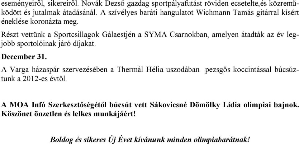Részt vettünk a Sportcsillagok Gálaestjén a SYMA Csarnokban, amelyen átadták az év legjobb sportolóinak járó díjakat. December 31.