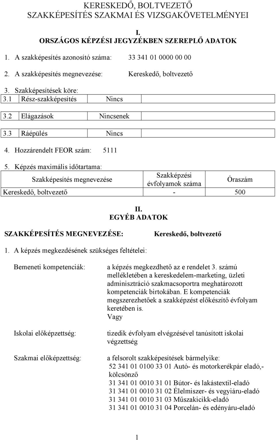 Képzés maximális időtartama: Szakképesítés megnevezése Szakképzési évfolyamok száma Óraszám Kereskedő, boltvezető - 500 II. EGYÉ ADATOK SZAKKÉPESÍTÉS MEGNEVEZÉSE: Kereskedő, boltvezető 1.