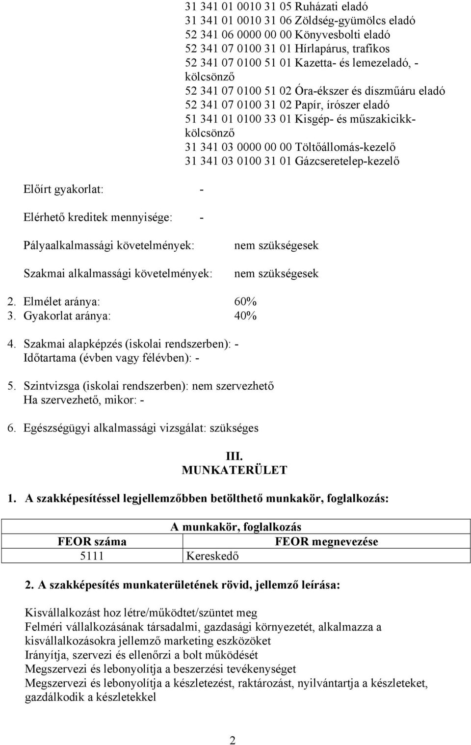 és műszakicikkkölcsönző 31 341 03 0000 00 00 Töltőállomás-kezelő 31 341 03 0100 31 01 Gázcseretelep-kezelő Pályaalkalmassági követelmények: Szakmai alkalmassági követelmények: nem szükségesek nem