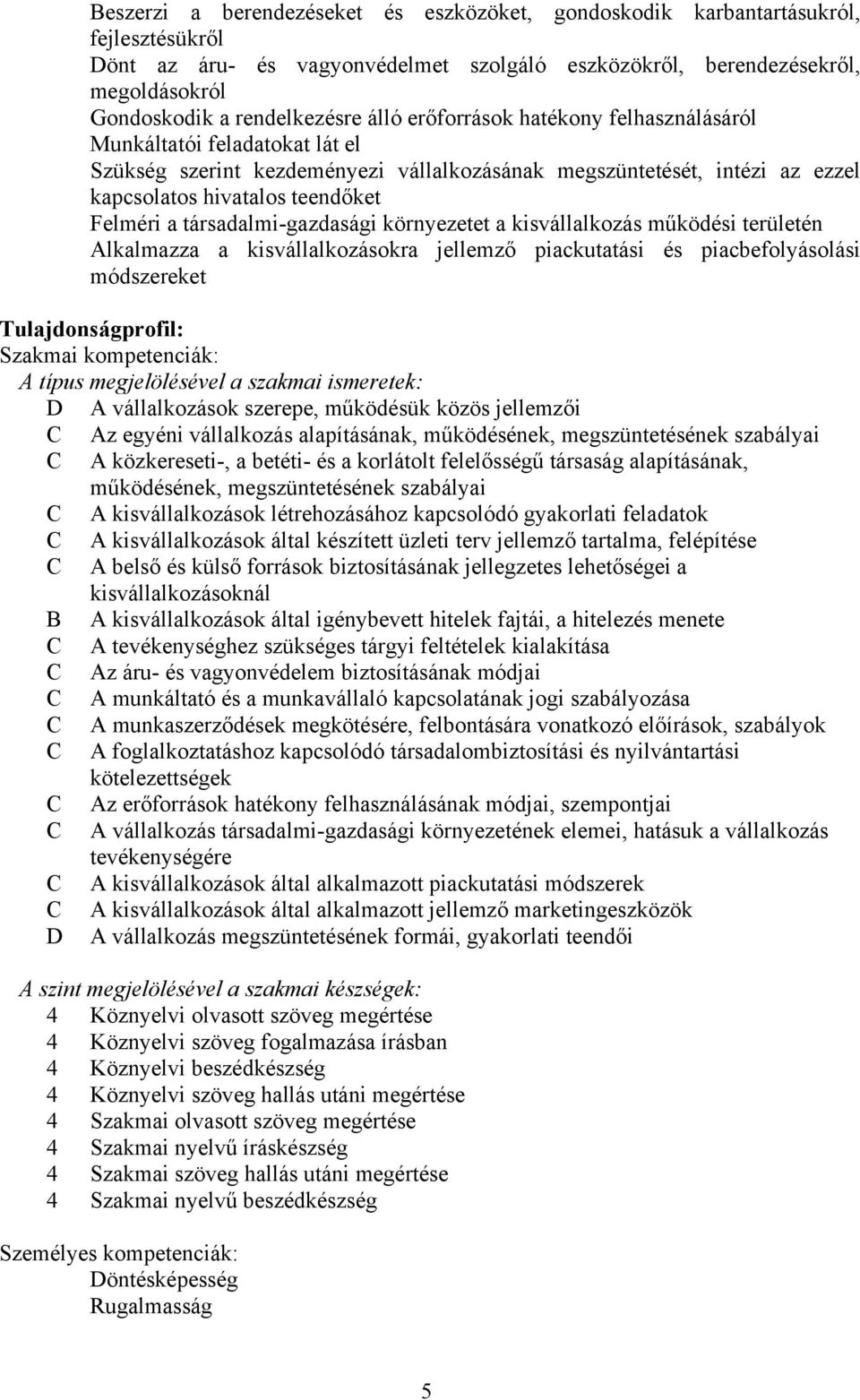 társadalmi-gazdasági környezetet a kisvállalkozás működési területén Alkalmazza a kisvállalkozásokra jellemző piackutatási és piacbefolyásolási módszereket Tulajdonságprofil: Szakmai kompetenciák: A