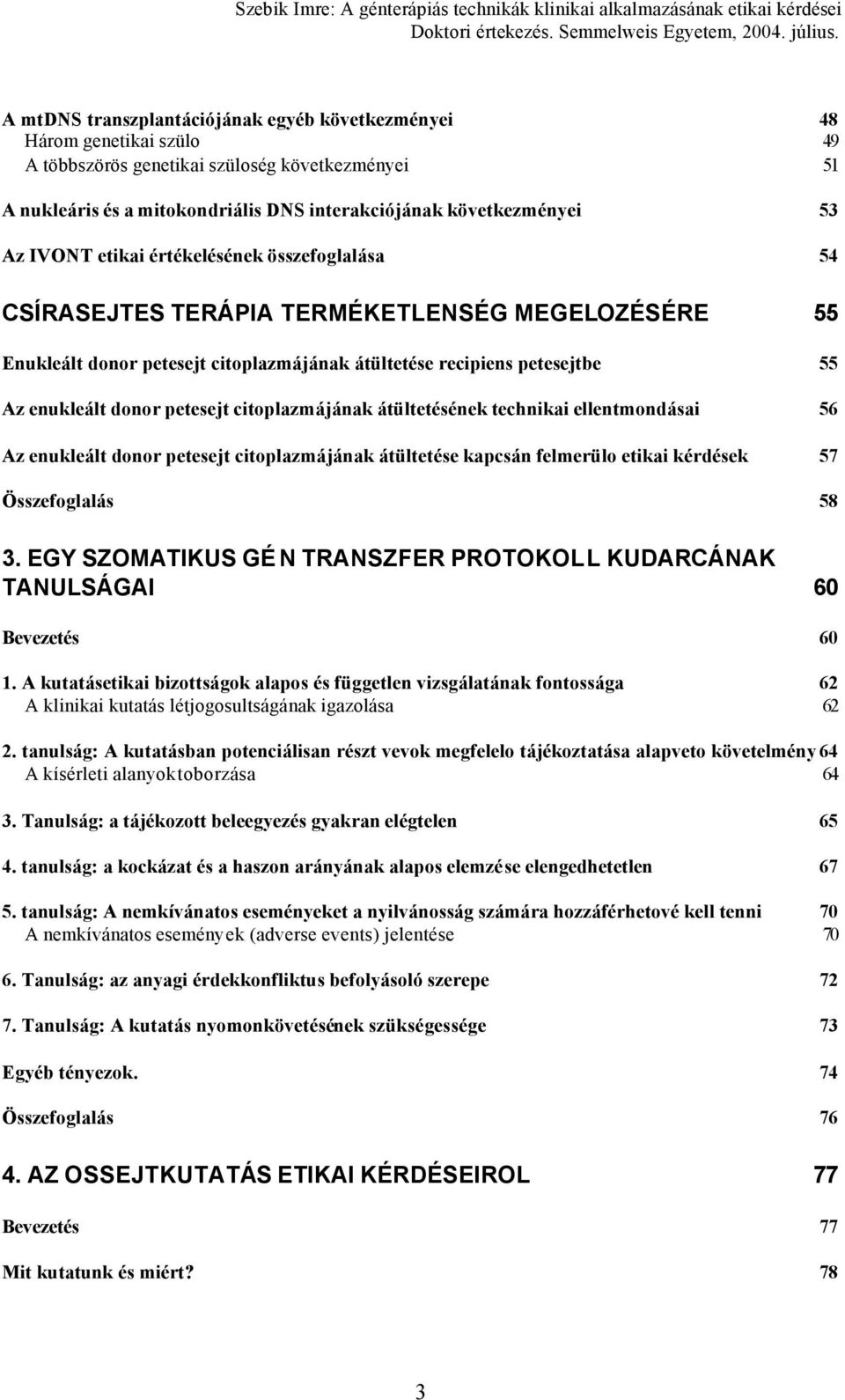 petesejt citoplazmájának átültetésének technikai ellentmondásai 56 Az enukleált donor petesejt citoplazmájának átültetése kapcsán felmerülo etikai kérdések 57 Összefoglalás 58 3.