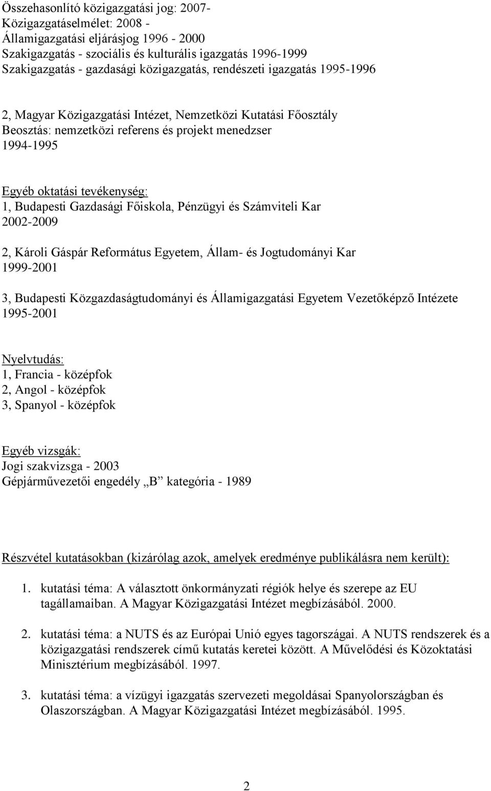 Budapesti Gazdasági Főiskola, Pénzügyi és Számviteli Kar 2002-2009 2, Károli Gáspár Református Egyetem, Állam- és Jogtudományi Kar 1999-2001 3, Budapesti Közgazdaságtudományi és Államigazgatási