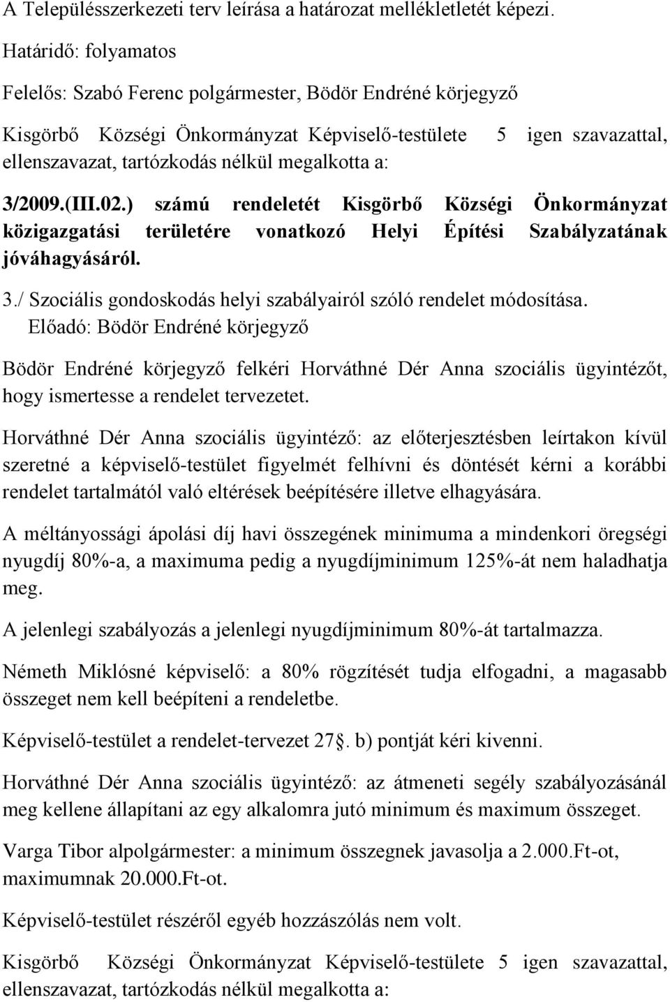 3/2009.(III.02.) számú rendeletét Kisgörbő Községi Önkormányzat közigazgatási területére vonatkozó Helyi Építési Szabályzatának jóváhagyásáról. 3.