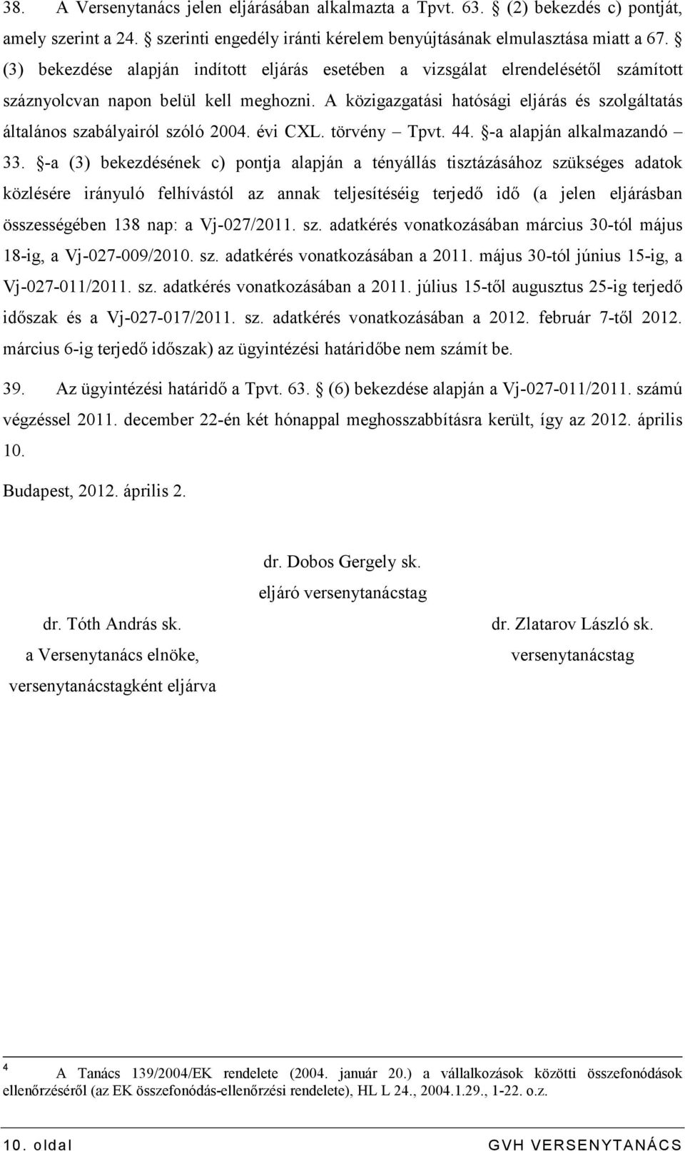 A közigazgatási hatósági eljárás és szolgáltatás általános szabályairól szóló 2004. évi CXL. törvény Tpvt. 44. -a alapján alkalmazandó 33.