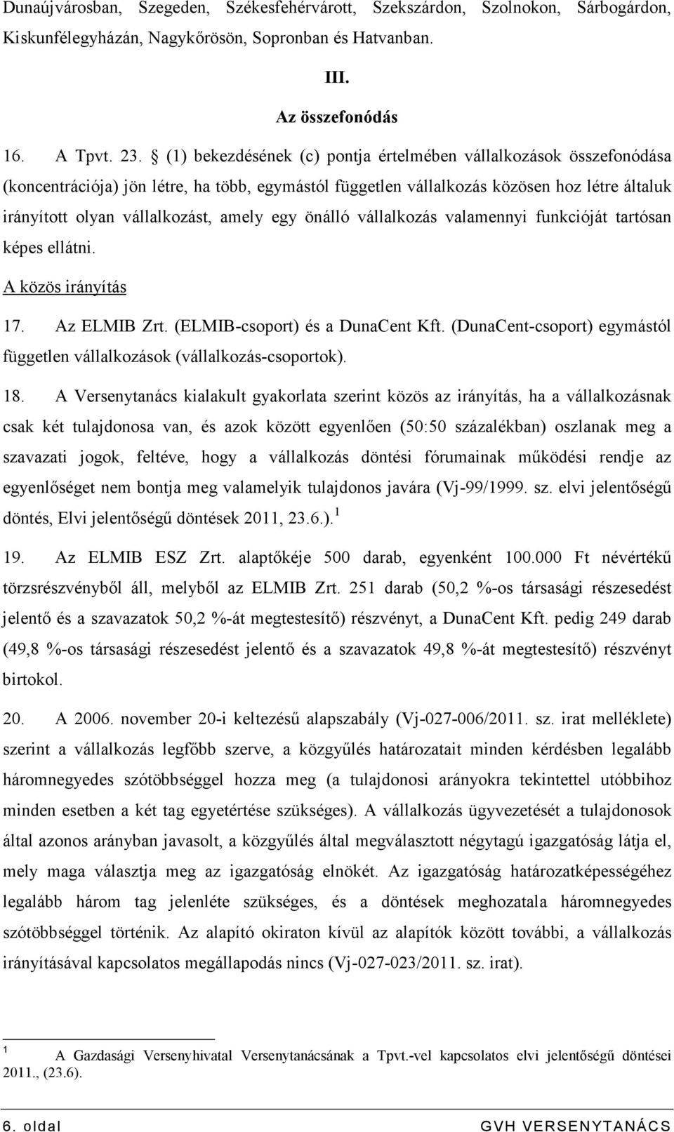 egy önálló vállalkozás valamennyi funkcióját tartósan képes ellátni. A közös irányítás 17. Az ELMIB Zrt. (ELMIB-csoport) és a DunaCent Kft.