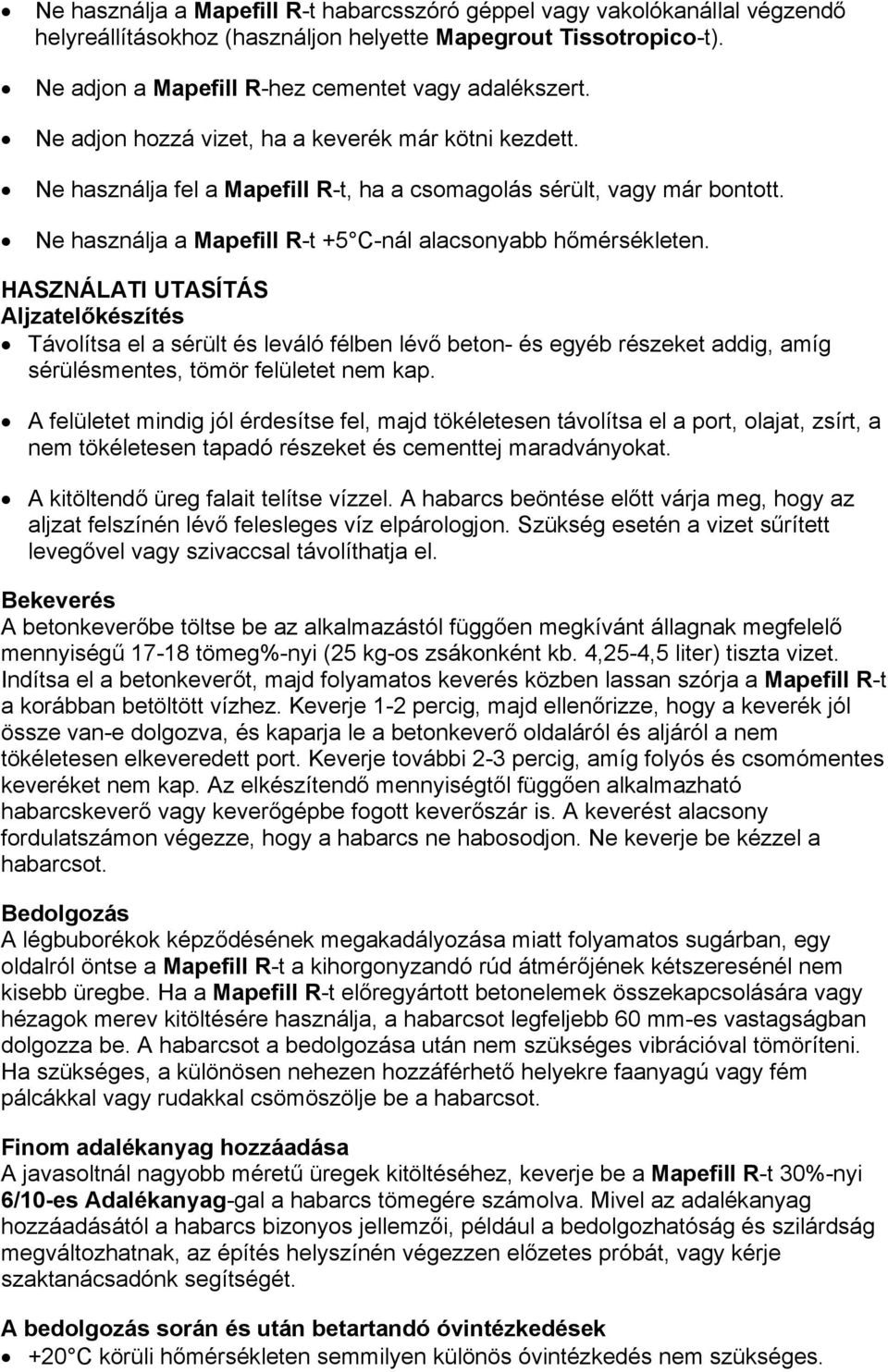 HASZNÁLATI UTASÍTÁS Aljzatelőkészítés Távolítsa el a sérült és leváló félben lévő beton- és egyéb részeket addig, amíg sérülésmentes, tömör felületet nem kap.