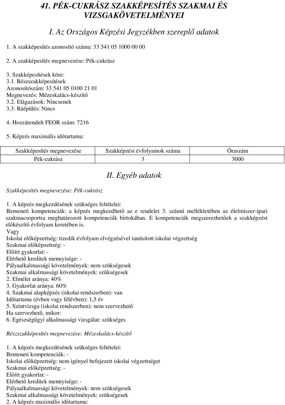 Hozzárendelt FEOR szám: 7216 5. Képzés maximális id tartama: Szakképesítés megnevezése Szakképzési évfolyamok száma Óraszám Pék-cukrász 3 3000 Szakképesítés megnevezése: Pék-cukrász II.